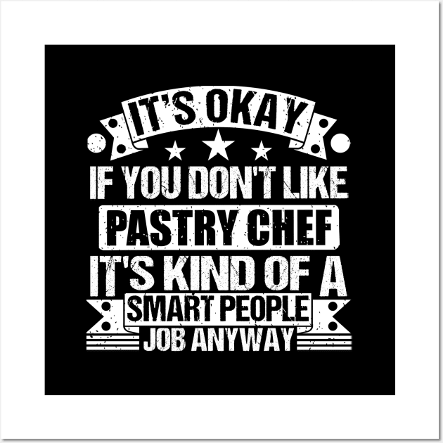 Pastry Chef lover It's Okay If You Don't Like Pastry Chef It's Kind Of A Smart People job Anyway Wall Art by Benzii-shop 